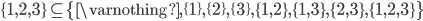 \{1,2,3\} \subseteq \{ \varnothing, \{1\}, \{2\}, \{3\}, \{1,2\}, \{1,3\}, \{2,3\}, \{1,2,3\}\}