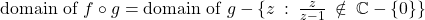 \text{domain of }f\circ g = \text{domain of }g - \{z\::\:\frac{z}{z-1} \:\notin\: \mathbb{C}-\{0\}\}