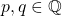 p,q\in \mathbb{Q}