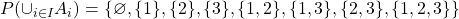 \mathscr{P}(\cup_{i \in I} A_i) = \{ \varnothing, \{1\}, \{2\}, \{3\}, \{1,2\}, \{1,3\}, \{2,3\}, \{1,2,3\}\}