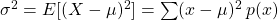 \sigma^{2}=E[(X-\mu)^{2}]=\sum (x-\mu)^{2}\: p(x)