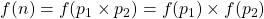 f(n) = f(p_{1}\times p_{2}) = f(p_{1})\times  f(p_{2})