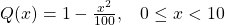 Q(x) =1-\frac{x^{2}}{100},\:\:\:\: 0\leq x < 10