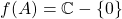 f(A) = \mathbb{C}-\{0\}