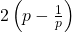 2\left(p-\frac{1}{p}\right)