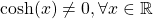 \text{cosh}(x)\neq 0 , \forall x \in \mathbb{R}