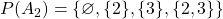 \mathscr{P} (A_2) = \{ \varnothing, \{2\}, \{3\}, \{2,3\}\}