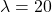 \lambda=20