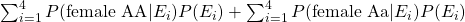 \sum^{\text{4}}_{i=1} P(\text{female AA}| E_{i})P(E_{i}) + \sum^{\text{4}}_{i=1} P(\text{female Aa}| E_{i})P(E_{i})