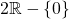 2\mathbb{R}-\{0\}